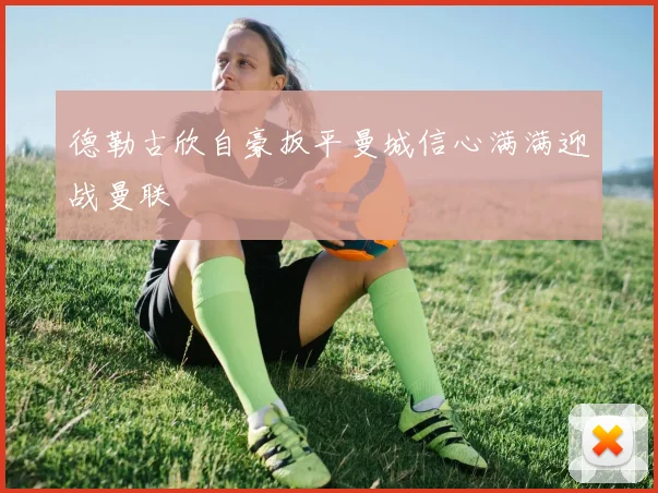 德勒古欣自豪扳平曼城信心满满迎战曼联