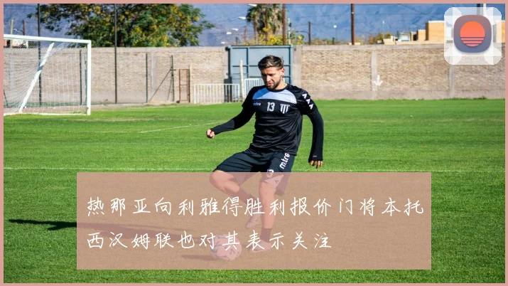 热那亚向利雅得胜利报价门将本托西汉姆联也对其表示关注